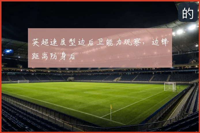 英超速度型边后卫能力观察，边锋距离防身后