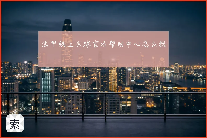 法甲线上买球官方帮助中心怎么找