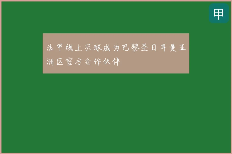 法甲线上买球成为巴黎圣日耳曼亚洲区官方合作伙伴